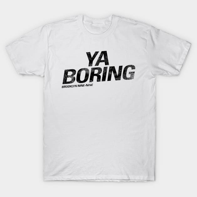 Ya Boring |  Brooklyn Nine Nine T-Shirt by cats_foods_tvshows